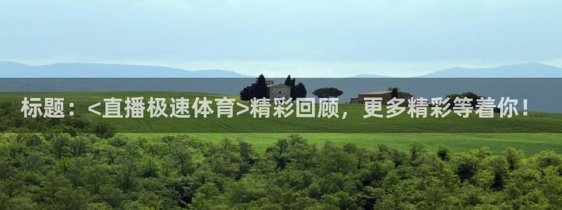 标题：<直播极速体育>精彩回顾，更多精彩等着你！