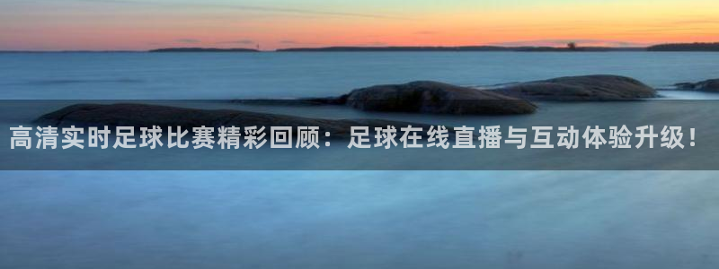 高清实时足球比赛精彩回顾：足球在线直播与互动体验升级！